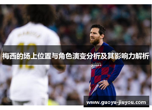 梅西的场上位置与角色演变分析及其影响力解析