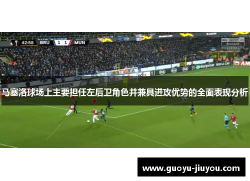 马塞洛球场上主要担任左后卫角色并兼具进攻优势的全面表现分析