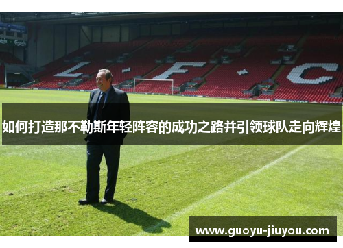 如何打造那不勒斯年轻阵容的成功之路并引领球队走向辉煌