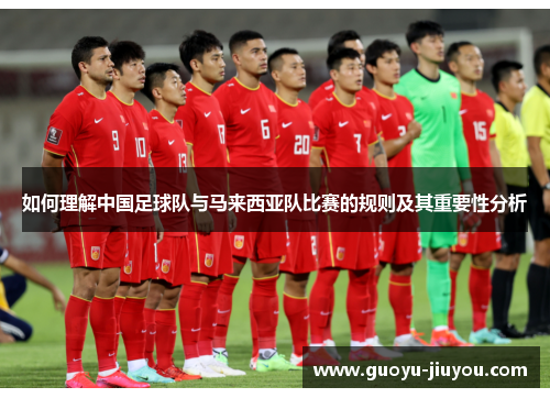 如何理解中国足球队与马来西亚队比赛的规则及其重要性分析