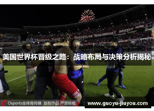 美国世界杯晋级之路：战略布局与决策分析揭秘